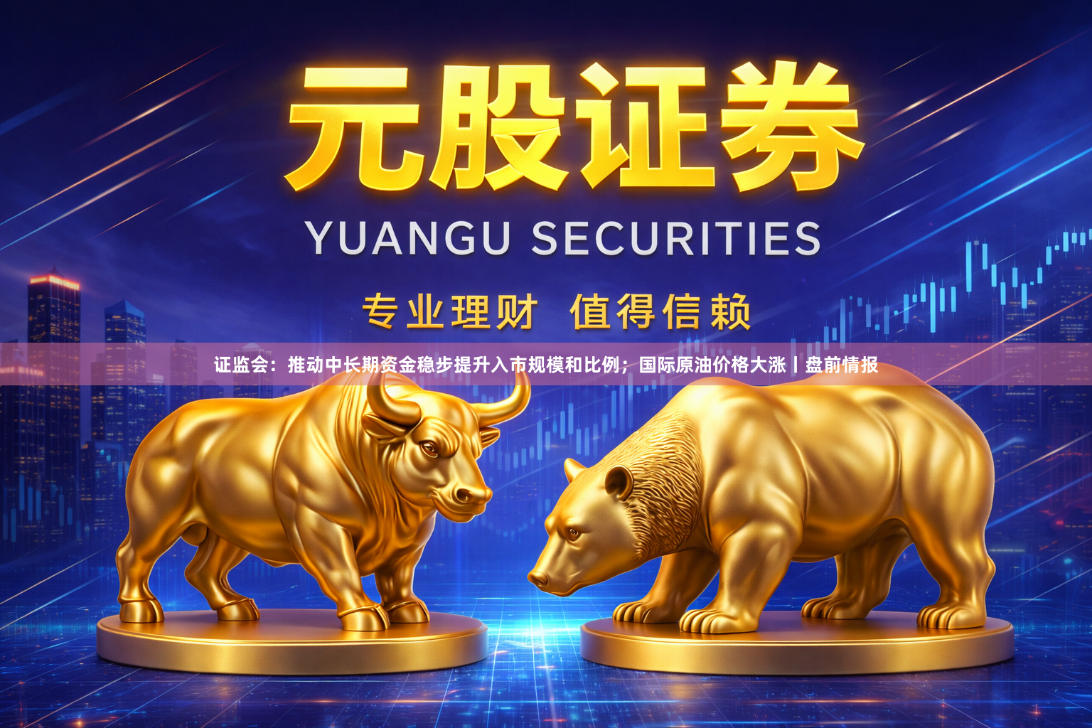 证监会：推动中长期资金稳步提升入市规模和比例；国际原油价格大涨丨盘前情报