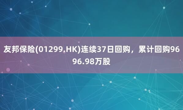 友邦保险(01299.HK)连续37日回购，累计回购9696.98万股