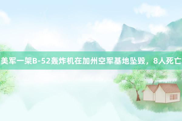 美军一架B-52轰炸机在加州空军基地坠毁，8人死亡