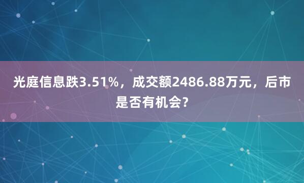 光庭信息跌3.51%，成交额2486.88万元，后市是否有机会？