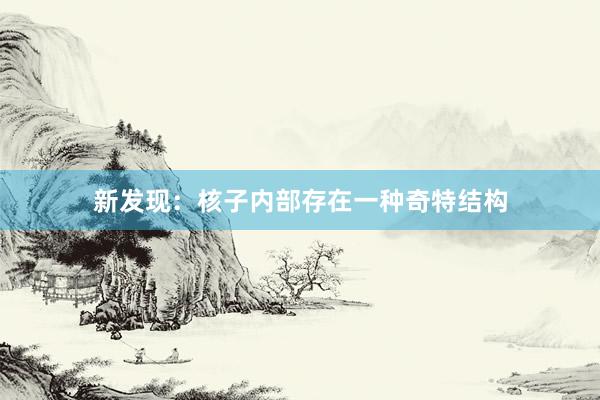 新发现：核子内部存在一种奇特结构
