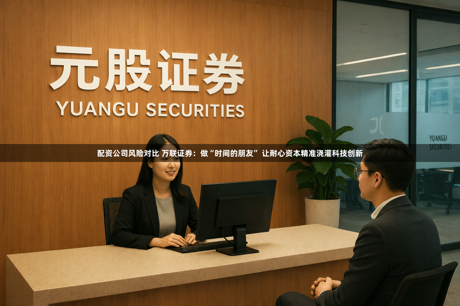 配资公司风险对比 万联证券：做“时间的朋友” 让耐心资本精准浇灌科技创新