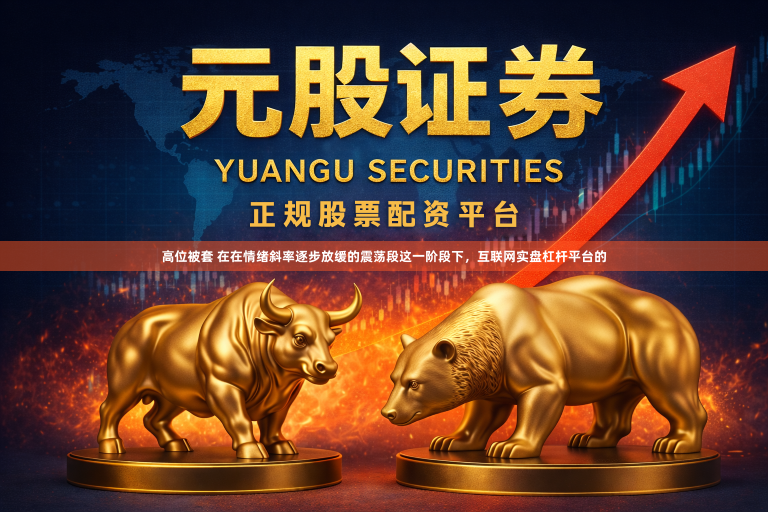 高位被套 在在情绪斜率逐步放缓的震荡段这一阶段下，互联网实盘杠杆平台的